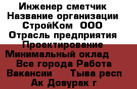 Инженер-сметчик › Название организации ­ СтройКом, ООО › Отрасль предприятия ­ Проектирование › Минимальный оклад ­ 1 - Все города Работа » Вакансии   . Тыва респ.,Ак-Довурак г.